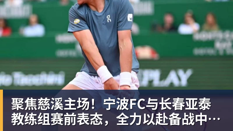 聚焦慈溪主场！宁波FC与长春亚泰教练组赛前表态，全力以赴备战中甲第7轮