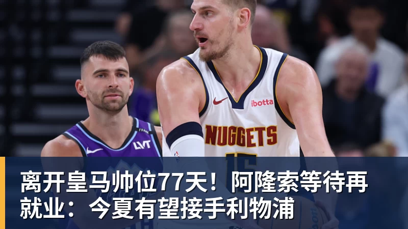 离开皇马帅位77天！阿隆索等待再就业：今夏有望接手利物浦