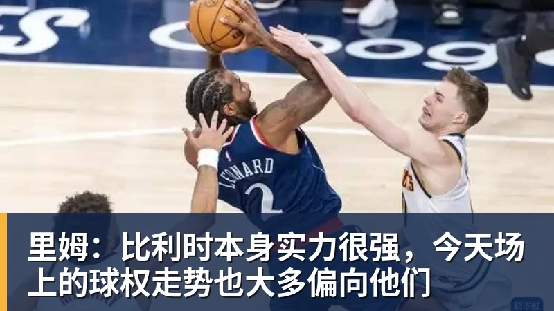 乐鱼体育里姆：比利时本身实力很强，今天场上的球权走势也大多偏向他们