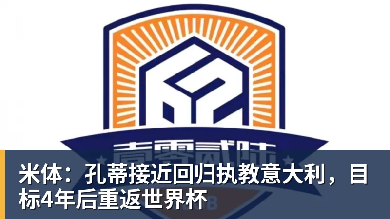 米体：孔蒂接近回归执教意大利，目标4年后重返世界杯