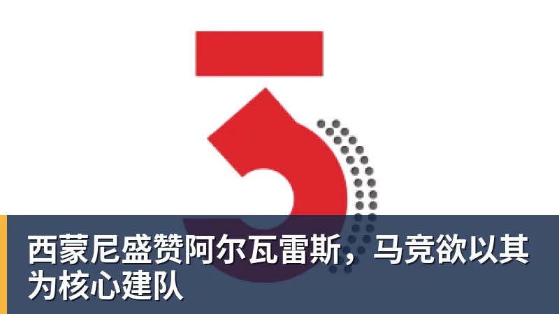 乐鱼体育西蒙尼盛赞阿尔瓦雷斯，马竞欲以其为核心建队