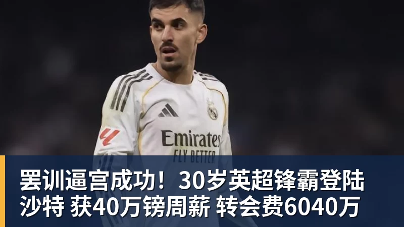 罢训逼宫成功！30岁英超锋霸登陆沙特 获40万镑周薪 转会费6040万