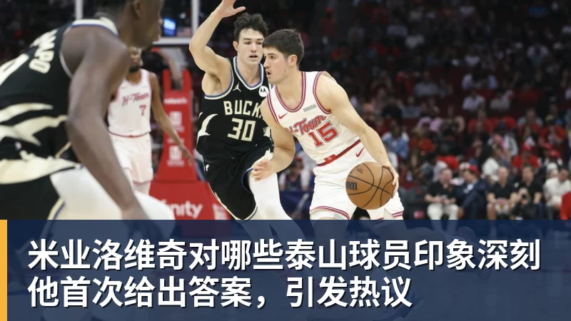 米业洛维奇对哪些泰山球员印象深刻他首次给出答案，引发热议