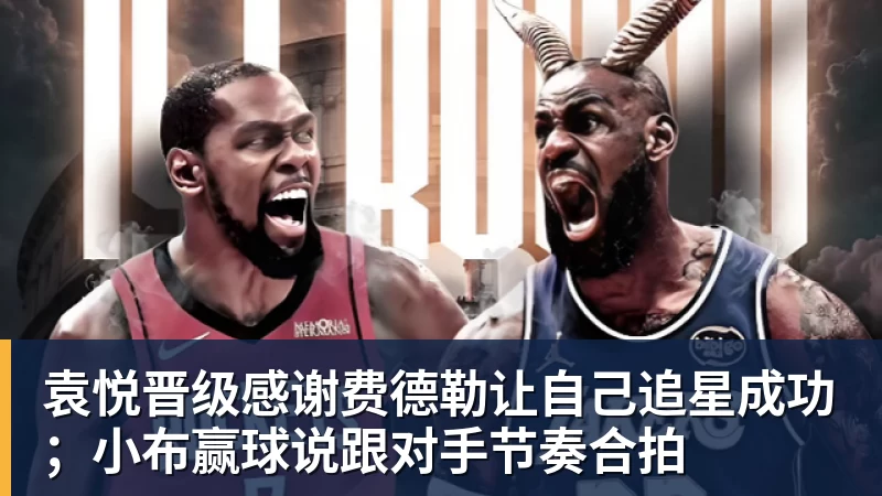 袁悦晋级感谢费德勒让自己追星成功；小布赢球说跟对手节奏合拍