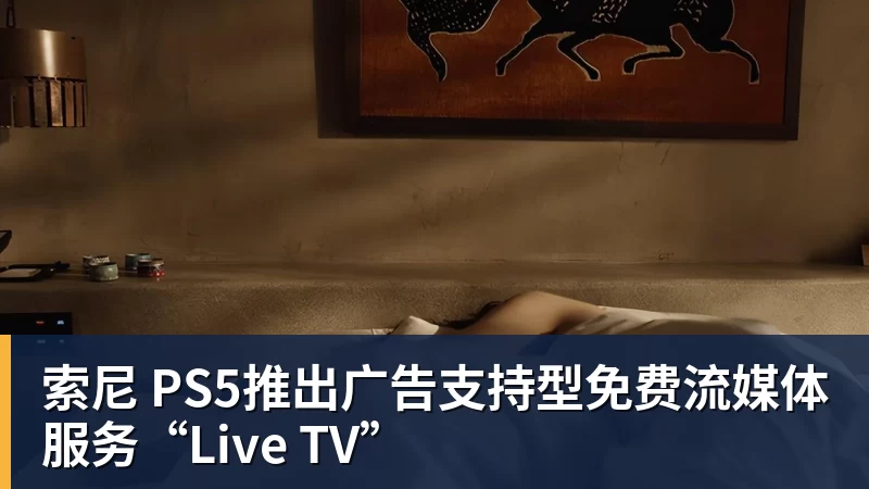 索尼 PS5推出广告支持型免费流媒体服务“Live TV”