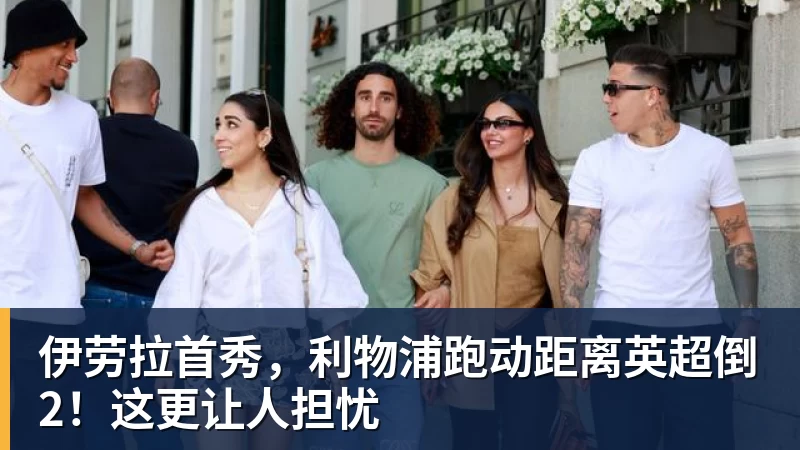 伊劳拉首秀，利物浦跑动距离英超倒2！这更让人担忧