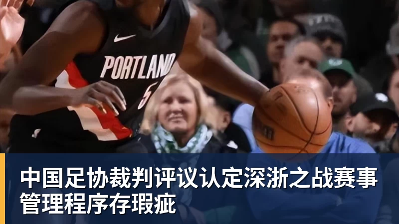 中国足协裁判评议认定深浙之战赛事管理程序存瑕疵