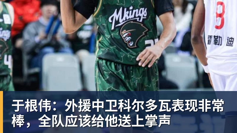 于根伟：外援中卫科尔多瓦表现非常棒，全队应该给他送上掌声