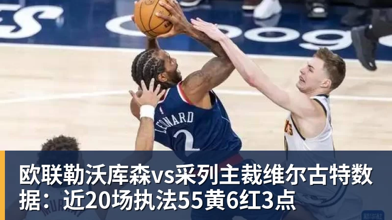 欧联勒沃库森vs采列主裁维尔古特数据：近20场执法55黄6红3点