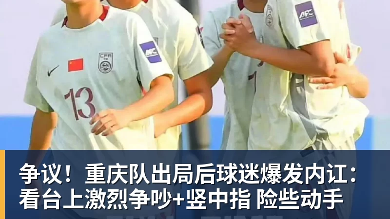 争议！重庆队出局后球迷爆发内讧：看台上激烈争吵+竖中指 险些动手