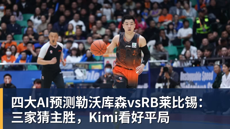 四大AI预测勒沃库森vsRB莱比锡：三家猜主胜，Kimi看好平局
