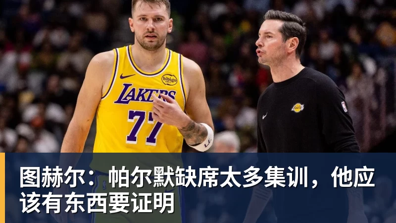 图赫尔：帕尔默缺席太多集训，他应该有东西要证明