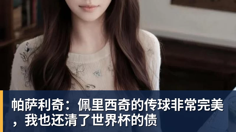 帕萨利奇：佩里西奇的传球非常完美，我也还清了世界杯的债