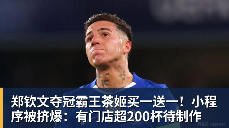 郑钦文夺冠霸王茶姬买一送一！小程序被挤爆：有门店超200杯待制作