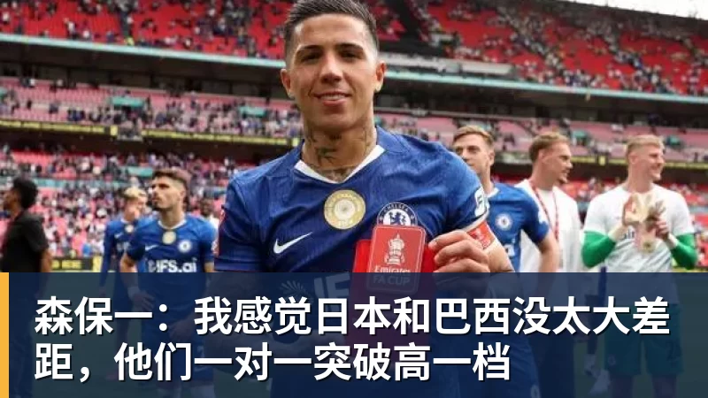 森保一：我感觉日本和巴西没太大差距，他们一对一突破高一档